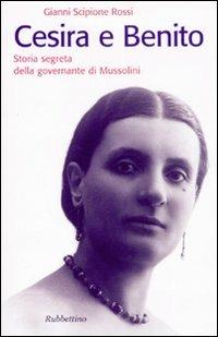 Cesira e Benito. Storia segreta della governante di Mussolini - Gianni Scipione Rossi - copertina