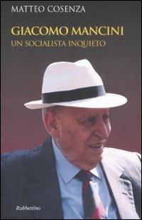 Giacomo Mancini. Un socialista inquieto - Matteo Cosenza - copertina