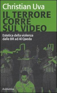 Il terrore corre sul video. Estetica della violenza dalle BR ad Al Qaeda - Christian Uva - copertina