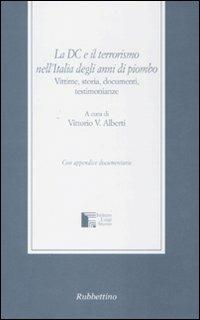 La DC e il terrorismo nell'Italia degli anni di piombo. Vittime, storia, documenti, testimonianze - copertina