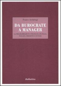 Da burocrate a manager. La programmazione strategica in Italia: passato, presente e futuro - Franco Archibugi - copertina