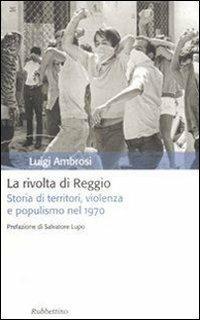 La rivolta di Reggio. Storia di territori, violenza e populismo 1970 - Luigi Ambrosi - copertina