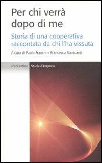 Per chi verrà dopo di me. CPL Concordia: la storia di una cooperativa raccontata da chi l'ha vissuta