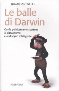 Le balle di Darwin. Guida politicamente scorretta al darwinismo e al disegno intelligente - Jonathan Wells - copertina