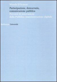 Partecipazione, democrazia, comunicazione pubblica. Percorsi di innovazione della pubblica amministrazione digitale - Wanda D'Avanzo - copertina