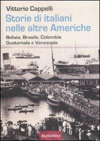 Storie di italiani nelle altre Americhe. Bolivia, Brasile, Colombia, Guatemala, Venezuela - Vittorio Cappelli - copertina