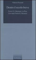 Dentro il secolo breve. Paolo VI, Maritain, La Pira, Giovanni Paolo II, Mounier