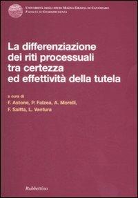 Differenziazione dei riti processuali tra certezza ed effettività della tutela. Atti del Convegno (Catanzaro, 18-19 ottobre 2007) - copertina