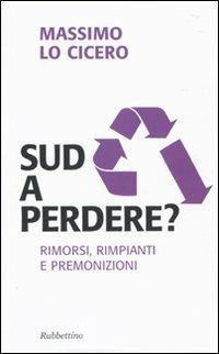 Sud a perdere? Rimorsi, rimpianti e premonizioni - Massimo Lo Cicero - copertina