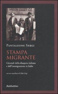 Stampa migrante. Giornali della diaspora italiana e dell'immigrazione in Italia - Pantaleone Sergi - copertina