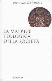 La matrice teologica della società - Pierpaolo Donati - copertina