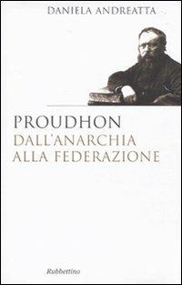 Proudhon dall'anarchia alla federazione - Daniela Andreatta - copertina