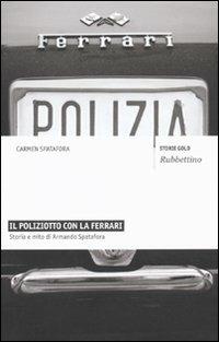 Il poliziotto con la Ferrari. Storia e mito di Armando Spatafora - Carmen Spatafora - copertina