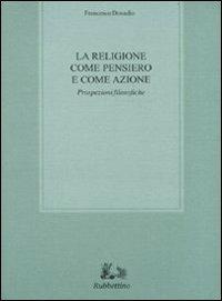 La religione come pensiero e come azione. Prospezioni filosofiche - Francesco Donadio - copertina
