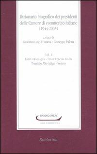 Dizionario biografico dei presidenti delle Camere di commercio italiane (1944-2005). Vol. 1: Emilia Romagna-Friuli Venezia Giulia-Trentino Alto Adige-Veneto. - copertina