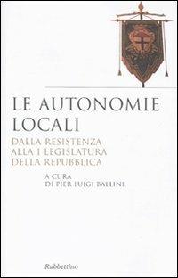 Le autonomie locali. Dalla resistenza alla I legislatura della repubblica - copertina