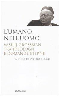 L'umano nell'uomo. Vasilij Grossman tra ideologie e domande eterne - copertina