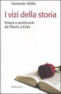 I vizi della storia. Potere e sentimenti da Tiberio a Evita - Diomede Milillo - copertina