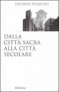 Dalla città sacra alla città secolare - Luciano Pellicani - copertina