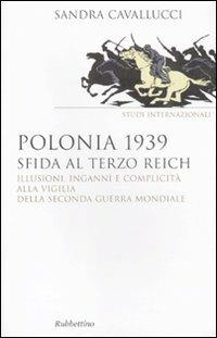 Polonia 1939. Sfida al Terzo Reich. Illusioni, inganni e complicità alla vigilia della seconda guerra mondiale - Sandra Cavallucci - copertina