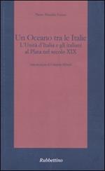 Un oceano tra le Italie. L'unità d'Italia e gli italiani al Plata nel secolo XIX