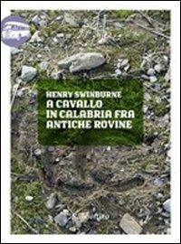 A cavallo in Calabria fra antiche rovine - Henry Swinburne - copertina