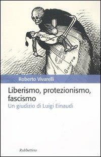 Liberismo, protezionismo, fascismo. Un giudizio di Luigi Einaudi - Roberto Vivarelli - copertina