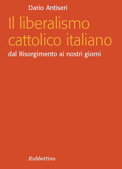 Il liberalismo cattolico italiano. Dal Risorgimento ai nostri giorni - Dario Antiseri - ebook