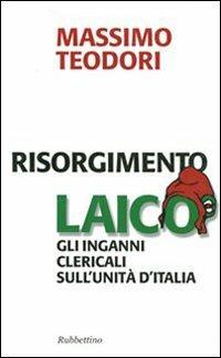 Risorgimento laico. Gli inganni clericali sull'Unità d'Italia - Massimo Teodori - copertina