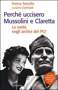 Perché uccisero Mussolini e Claretta. La verità negli archivi del PCI - Franco Servello,Luciano Garibaldi - copertina