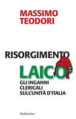 Risorgimento laico. Gli inganni clericali sull'Unità d'Italia