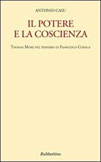 Il potere e la coscienza. Thomas More nel pensiero di Francesco Cossiga - Antonio Casu - copertina