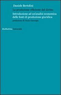 La produzione efficiente del diritto. Introduzione ad un'analisi economica delle fonti di produzione giuridica - Daniele Bertolini - copertina
