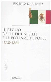 Il Regno delle Due Sicilie e le potenze europee. 1830-1861 - Eugenio Di Rienzo - copertina