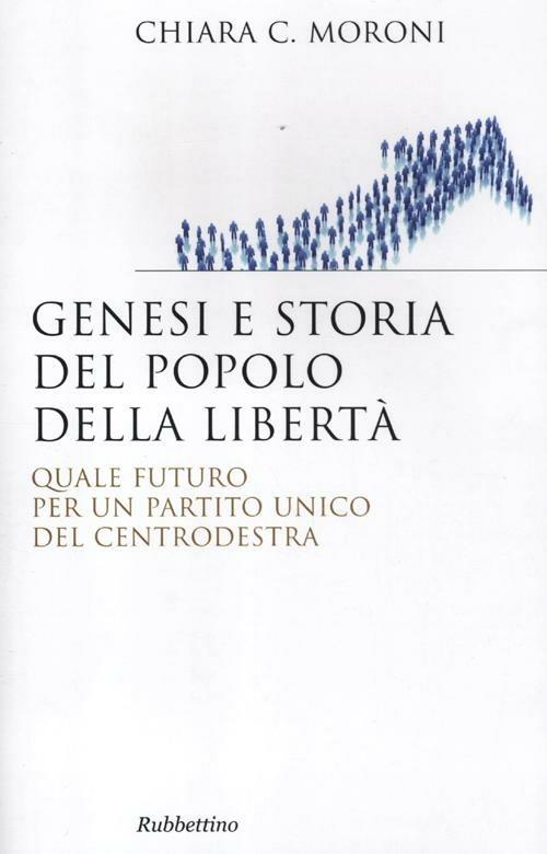 Genesi e storia del Popolo della libertà. Quale futuro per un partito unico del centrodestra - Chiara Moroni - copertina