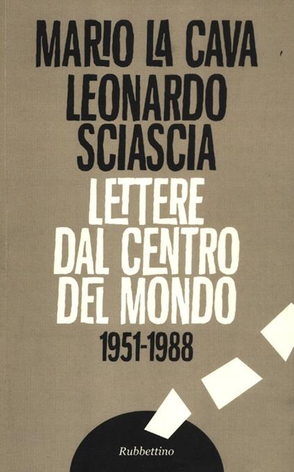 Lettere dal centro del mondo. 1951-1988 - Mario La Cava,Leonardo Sciascia - copertina