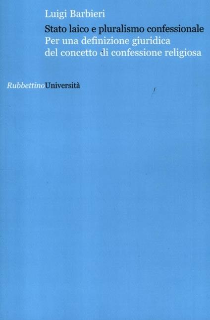 Stato laico e pluralismo confessionale. Per una definizione giuridica del concetto di confessione - Luigi Barbieri - copertina