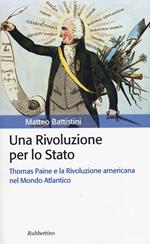 Una rivoluzione per lo Stato. Thomas Paine e la Rivoluzione americana nel Mondo Atlantico