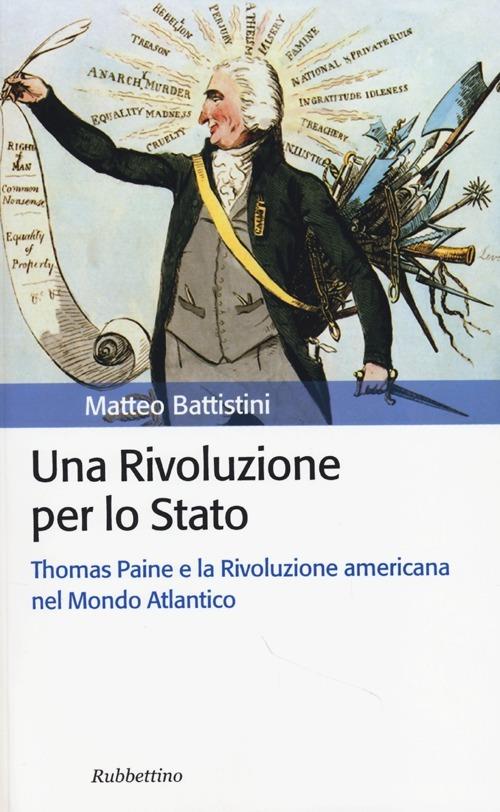 Una rivoluzione per lo Stato. Thomas Paine e la Rivoluzione americana nel Mondo Atlantico - Matteo Battistini - copertina