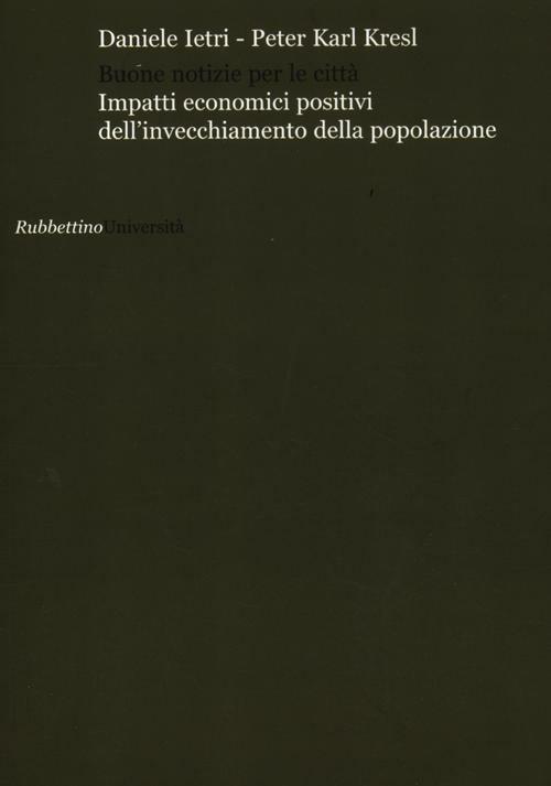 Buone notizie per le città? Impatti economici positivi dell'invecchiamento della popolazione - Daniele Ietri,Peter K. Kresl - copertina
