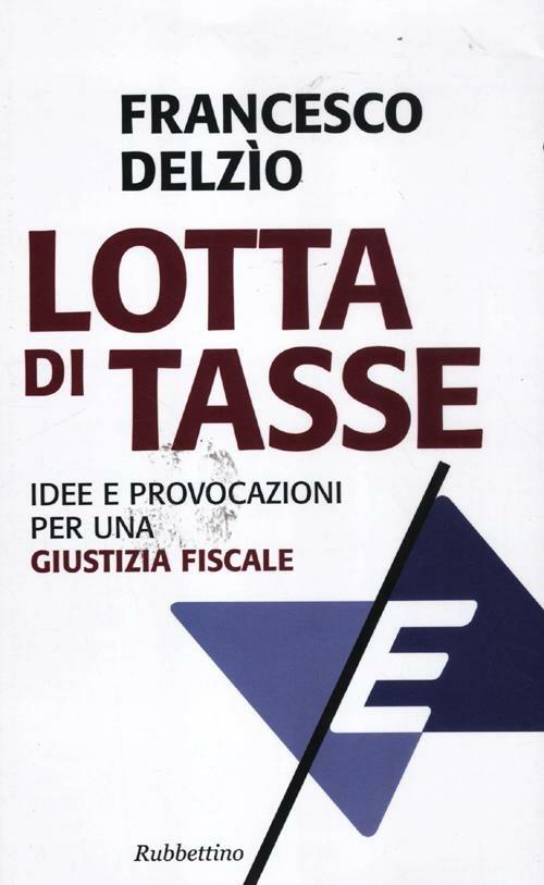 Lotta di tasse. Idee e provocazioni per una «giustizia fiscale» - Francesco Delzìo - copertina