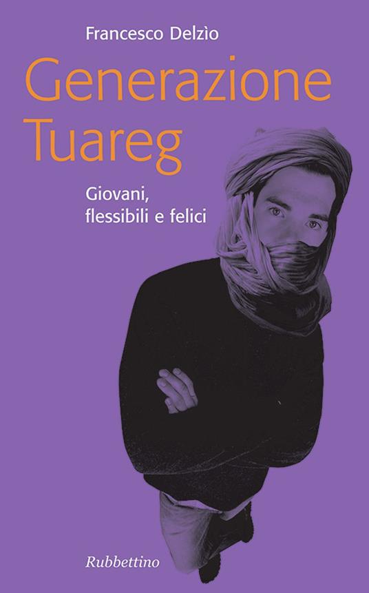 Generazione Tuareg. Giovani, flessibili e felici - Francesco Delzìo - ebook