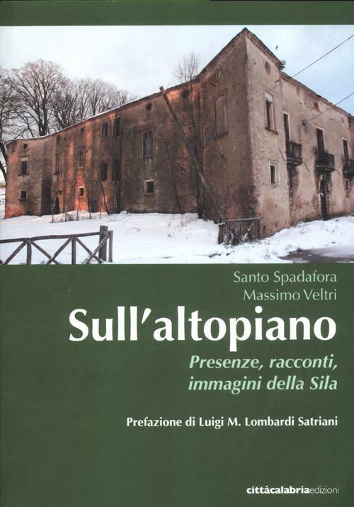 Sull'altopiano. Presenze, racconti, immagini della Sila - Santo Spadafora,Massimo Veltri - copertina