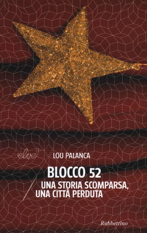 Blocco 52. Una storia scomparsa, una città perduta - Lou Palanca - copertina