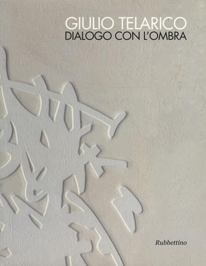 Giulio Telarico. Dialogo con l'ombra. Catalogo della mostra (Cosenza, 26 maggio-16 settembre 2017). Ediz. a colori - copertina
