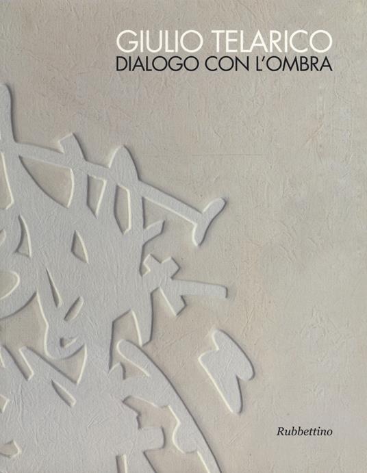 Giulio Telarico. Dialogo con l'ombra. Catalogo della mostra (Cosenza, 26 maggio-16 settembre 2017). Ediz. a colori - copertina