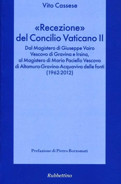 «Recezione» del Concilio Vaticano II. Dal Magistero di Giuseppe Vairo vescovo di Gravina e Irsina al Magistero di Mario Paciello vescovo di Altamura... - Vito Cassese - copertina