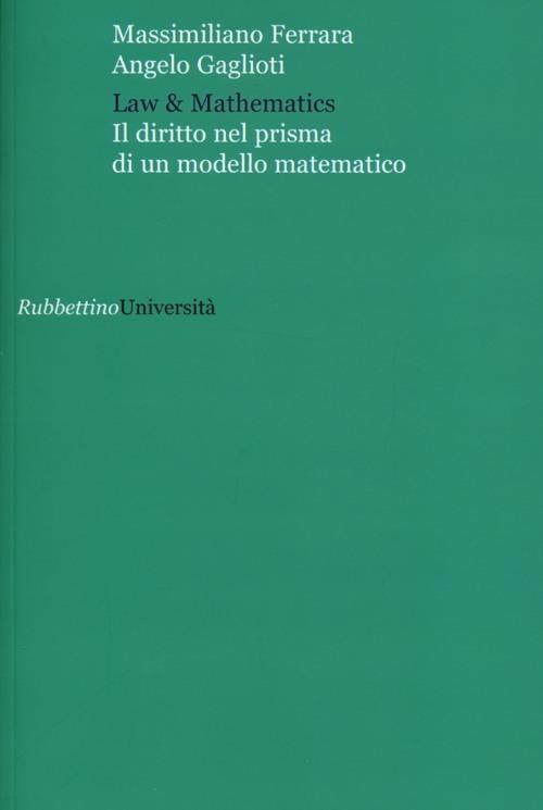 Law & mathematics. Il diritto nel prisma di un modello matematico - Massimiliano Ferrara,Angelo Gaglioti - copertina