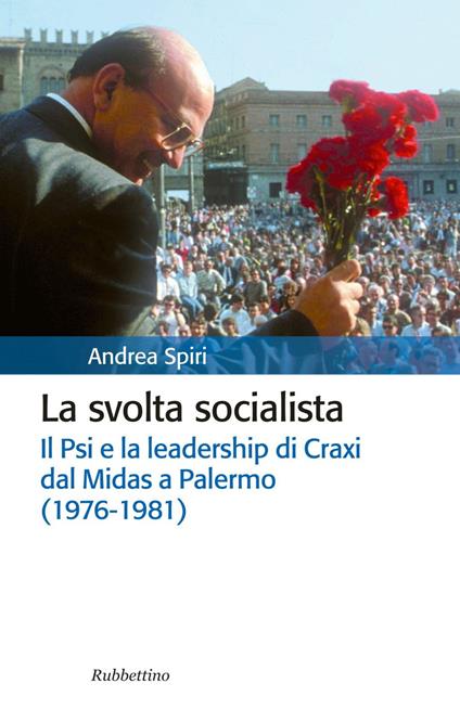 La svolta socialista. Il Psi e la leadership di Craxi dal Midas a Palermo (1976-1981) - Andrea Spiri - ebook