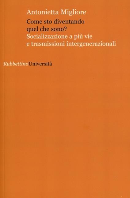 Come sto diventando quel che sono? Socializzazione a più vie e trasmissioni intergenerazionali - Antonietta Migliore - copertina